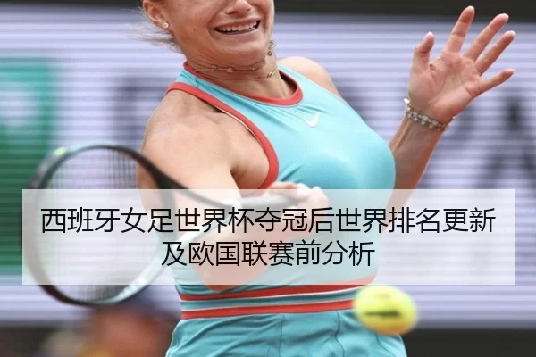 西班牙女足世界杯夺冠后世界排名更新及欧国联赛前分析