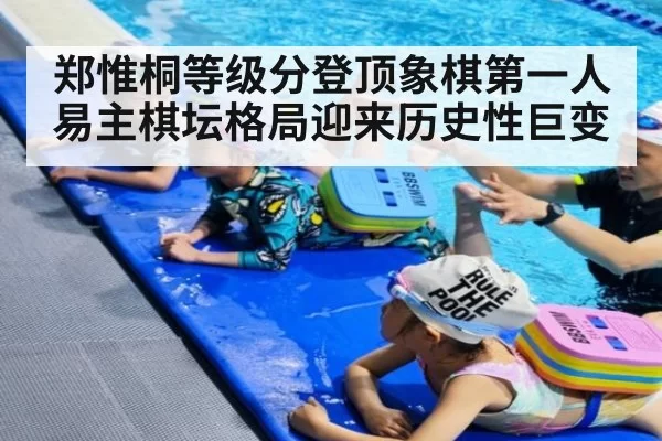 郑惟桐等级分登顶象棋第一人易主棋坛格局迎来历史性巨变