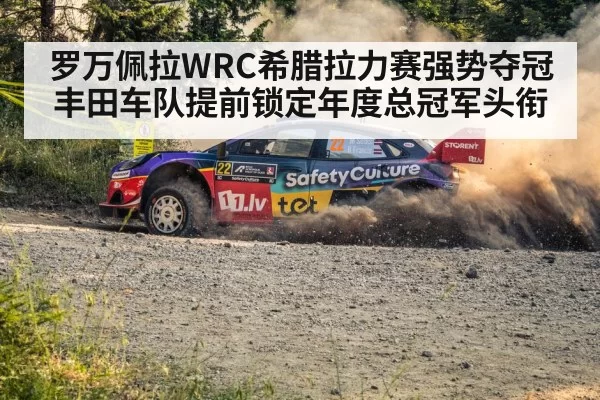 罗万佩拉WRC希腊拉力赛强势夺冠 丰田车队提前锁定年度总冠军头衔